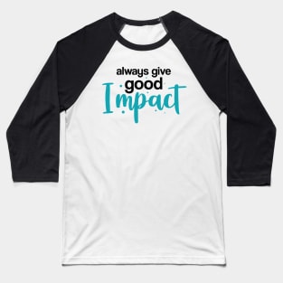 Alway Give Good Impact Baseball T-Shirt